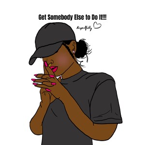 May include: A digital illustration of a person with dark skin wearing a black t-shirt, a black baseball cap, and pink nail polish. The person is holding their hands together in front of their face. The text "Get Somebody Else to Do It!!!" is above the person's head. The text "Respectfully" is below the person's head with a heart symbol.