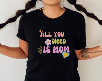 All You Need is Mom Cute Women's Shirt, Cute Mom Tshirt, Mom Tshirt, Mom Shirt, Cute Gift for Mom, Love Mom Shirt, Love Mom Tshirt, Mom Gift