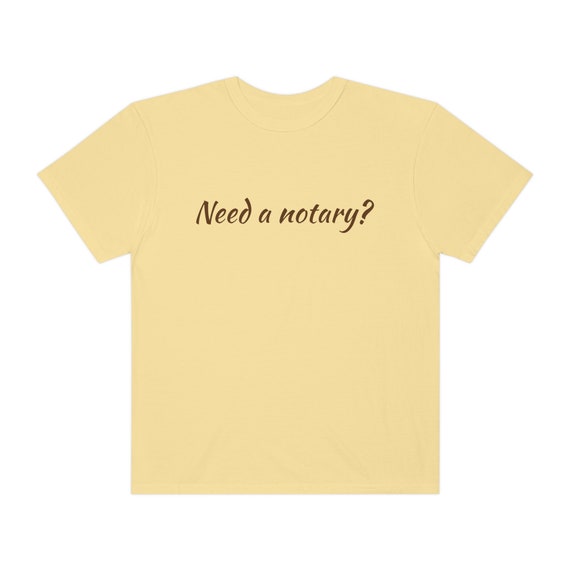 Need a notary? Unisex Garment-Dyed T-shirt,Need a notary? tee shirt, casual shirt, vintage t shirt, business t shirts, notary t shirts
