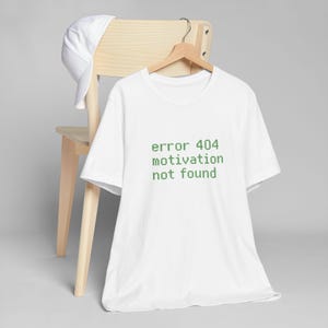 Funny Graphic T-Shirt, Error 404 Motivation Not Found, Geek Humor Tee, Casual Gift for Tech Lovers, Playful Everyday Wear