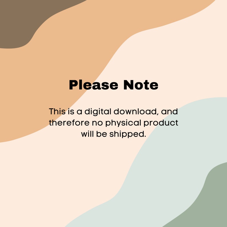 May include: A digital download notice with a beige background and wavy lines in brown, peach, light blue, and green. The text reads "Please Note This is a digital download, and therefore no physical product will be shipped."