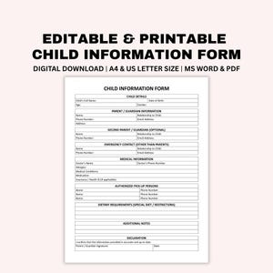 May include: An editable and printable child information form. The form includes sections for child details, parent/guardian information, emergency contacts, medical information, authorized pick-up persons, and dietary requirements. Available in A4 and US letter sizes.