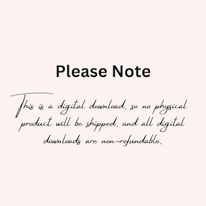 May include: Text on a light pink background reads "Please Note" in a bold, black font. Below, in a cursive font, it states: "This is a digital download, so no physical product will be shipped, and all digital downloads are non-refundable."