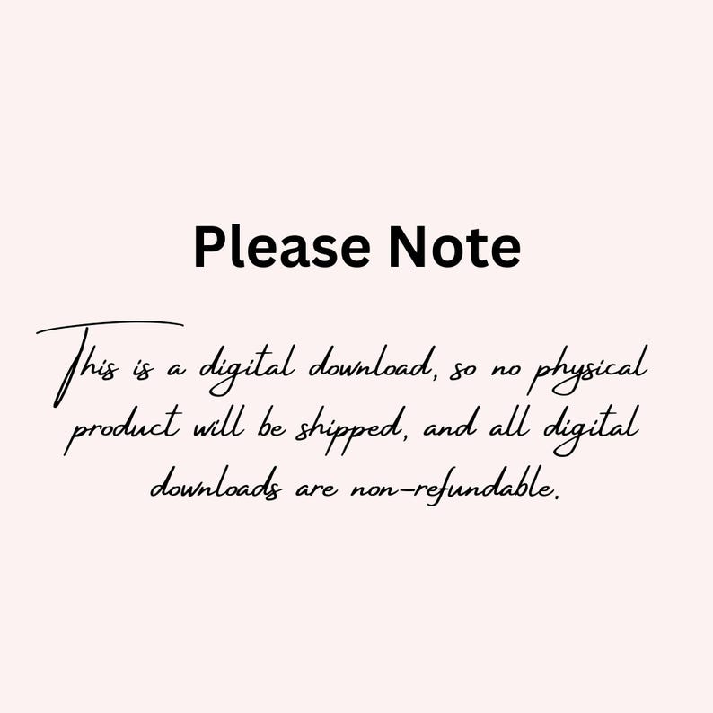 May include: Text on a light pink background reads "Please Note" in a bold, black font. Below, in a cursive font, it states: "This is a digital download, so no physical product will be shipped, and all digital downloads are non-refundable."