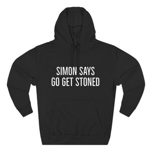 Simon Says Go Get Stoned Hoodie | Funny Text Unisex Hoodie Sweatshirt