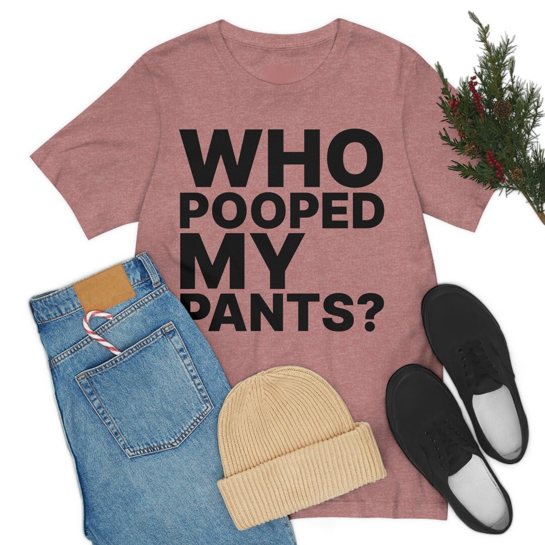 Who Pooped My Pants Unisex Jersey Short Sleeve Tee Funny Tshirt, Humorous Shirts, Gag Gift