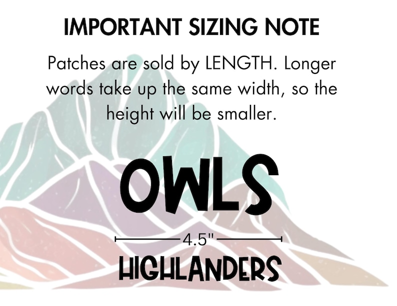 Op de afbeelding: Een zwart-wit afbeelding van een bergketen met de woorden "OWLS" en "HIGHLANDERS" in zwarte tekst. De tekst "IMPORTANT SIZING NOTE" staat bovenaan de afbeelding. De tekst "Patches are sold by LENGTH. Longer words take up the same width, so the height will be smaller." staat onder de bergketen. Een lijn met de maat "4.5" staat onder de tekst "HIGHLANDERS".