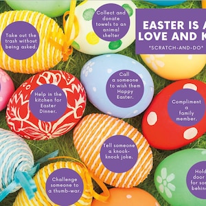 May include: An assortment of colorful Easter eggs with various activities written on them, such as "Help in the kitchen for Easter Dinner" and "Compliment a family member." The text "Easter is a time of love and kindness" is also visible.