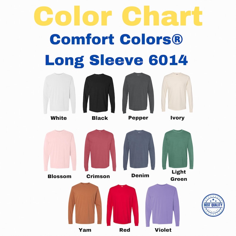 May include: Color chart of Comfort Colors long sleeve shirts, style 6014, in various colors including white, black, pepper, ivory, blossom, crimson, denim, light green, yam, red, and violet. The text "BEST QUALITY" is also visible.