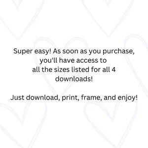 May include: White background with light blue heart doodles. Text reads: "Super easy! As soon as you purchase, you'll have access to all the sizes listed for all 4 downloads! Just download, print, frame, and enjoy!"