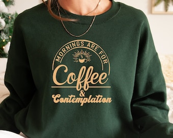 Mornings Are For Coffee And Contemplation Sweatshirt, Sweater And Hoodies, PR619