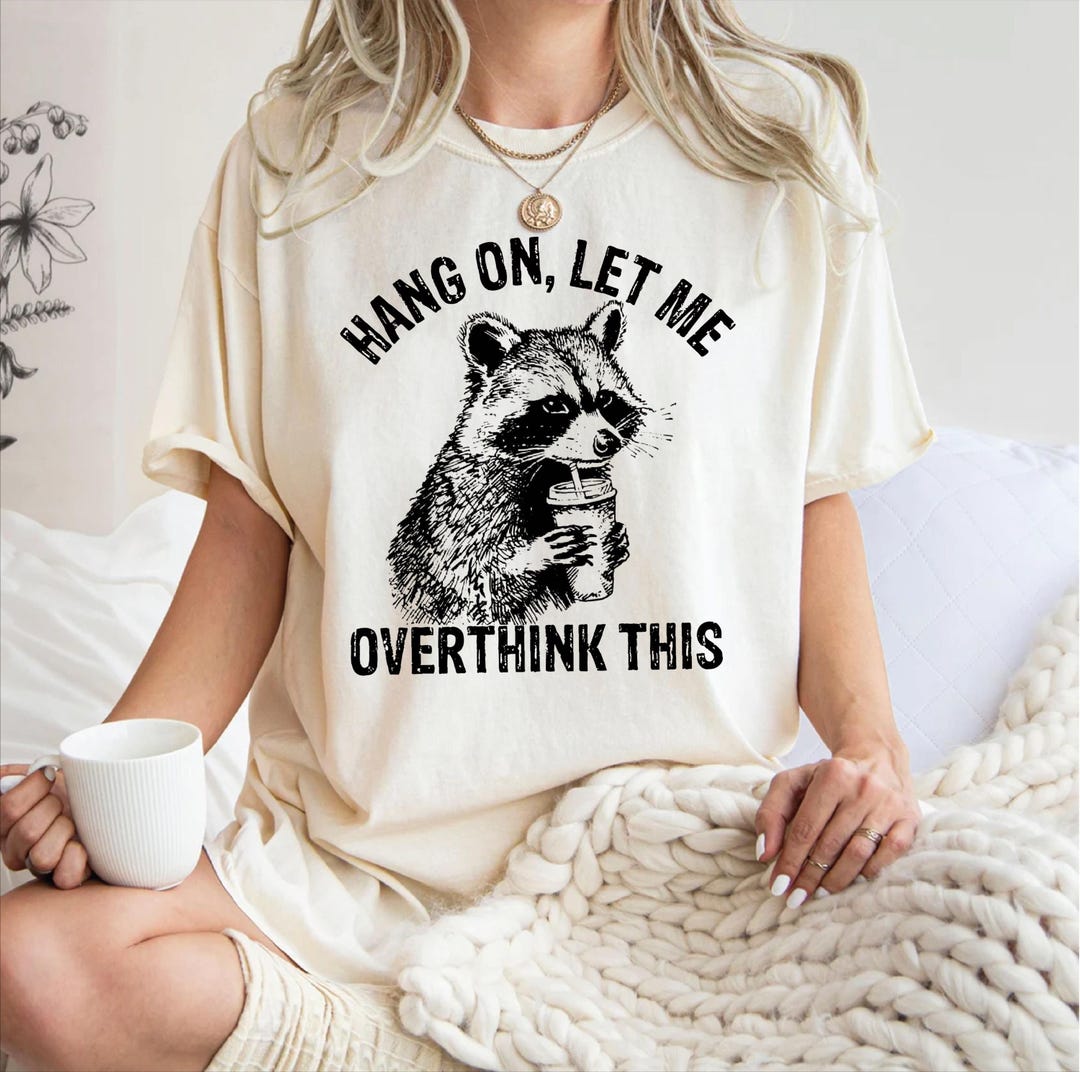 Hang on Let Me Overthink This Shirt, Racoon Meme Shirt, Funny Racoon ...
