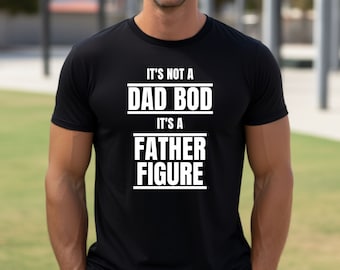 Not a Dad Bod Tshirt, Father Figure tshirt, Dad Bod tshirt, It's Not a Dad Bod It's a Father Figure shirt, Fathers Day shirts, dad shirt