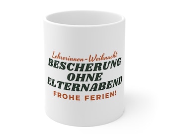May include: A white ceramic mug featuring the German text "Lehrerinnen-Weihnacht BESCHERUNG OHNE ELTERNABEND FROHE FERIEN!" printed in a combination of dark green and orange lettering on the front surface of the cylindrical vessel.