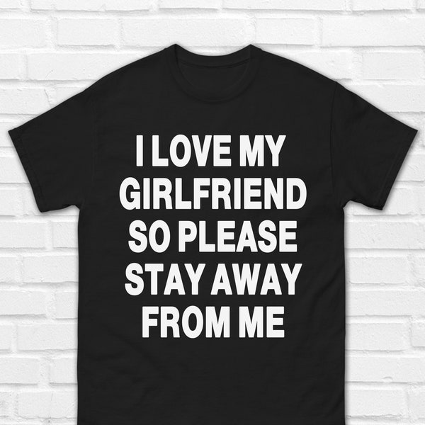 I Love My Girlfriend So Please Stay Away From Me T-Shirt | Funny Couple Shirt | Funny Boyfriend Shirt | Love Gift | Funny Gift For Boyfriend