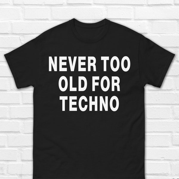 Never Too Old For Techno Shirt | Techno Music Shirt | Rave Shirt | Techno Party Shirt | Techno Dad Gift | Rave Daddy Shirt | Techno Dad