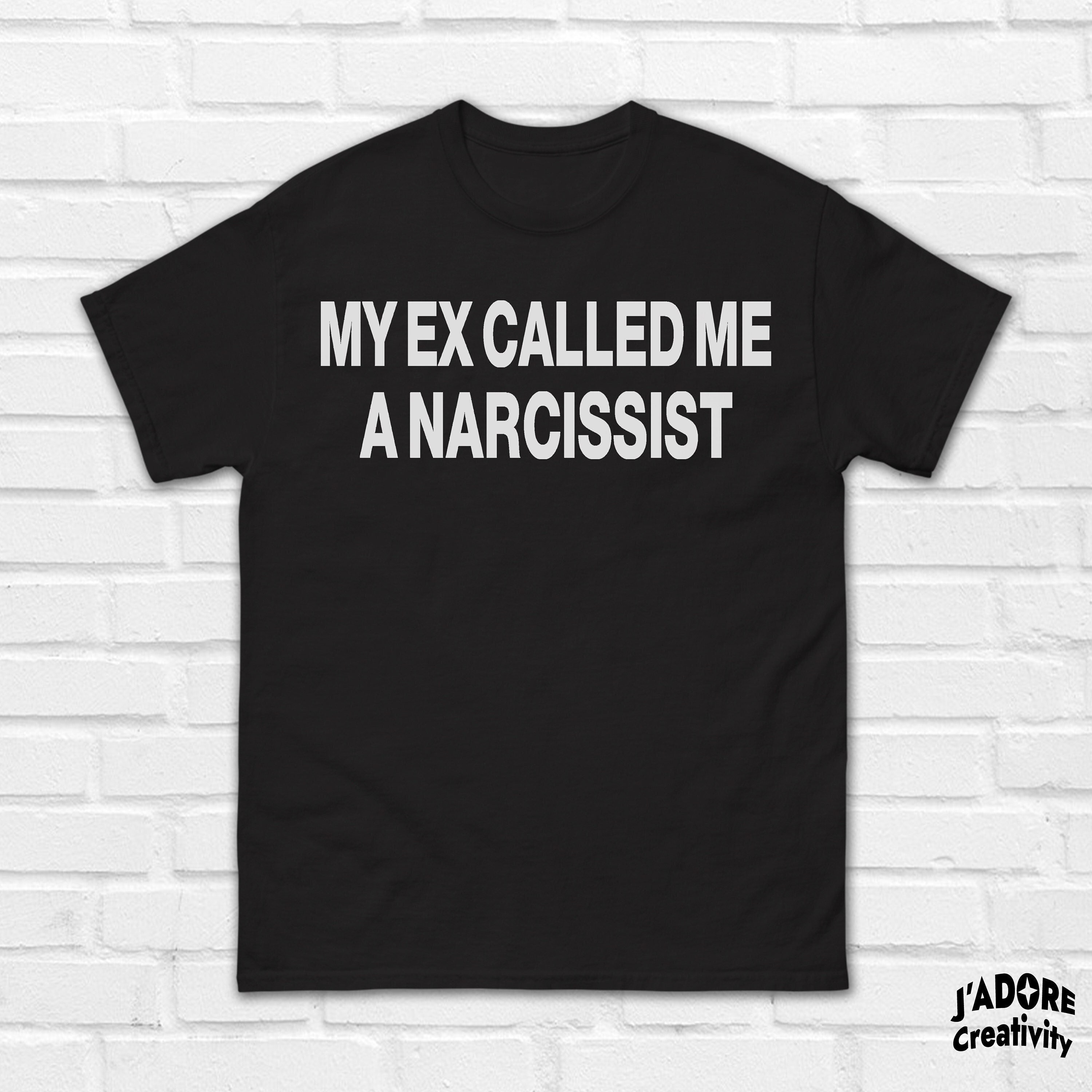 My Ex Called Me A Narcissist Sarcastic T Shirt Humorous image picture
