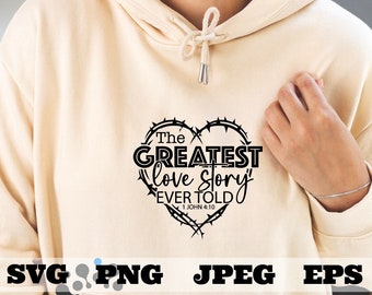 The GREATEST love story every told SVG eps png, Jesus cut file, prayer svg, Christian Faith t shirt, cut file Bible verse Cricut Silhouette