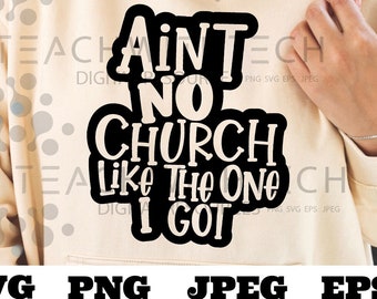 Ain't No Church Like The One I Got SVG PNG EPS - Jesus Cut File - Church svg - Religious Woman Religious Christian Shirt Svg Scripture