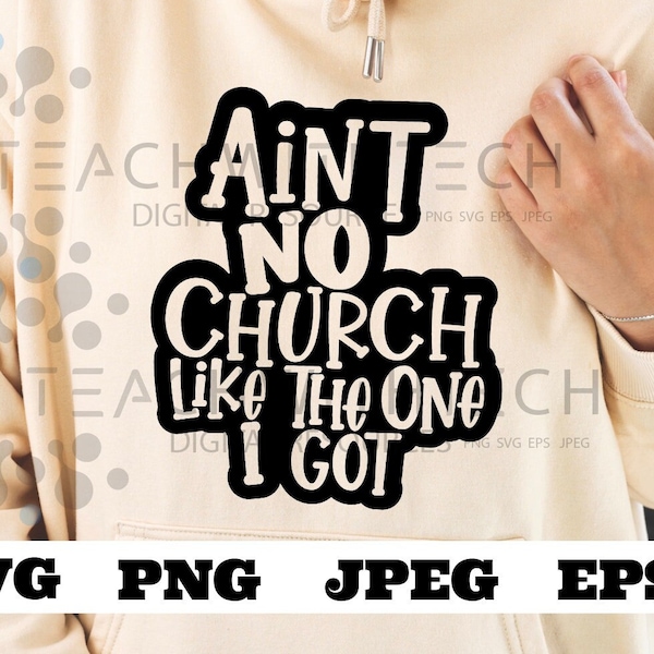 Ain't No Church Like The One I Got SVG PNG EPS - Jesus Cut File - Church svg - Religious Woman Religious Christian Shirt Svg Scripture