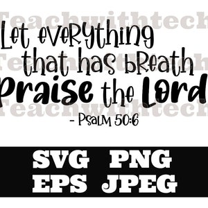 Laat alles wat adem heeft Praise the Lord Psalm 50:6 PNG EPS SVG jpeg Download Christian svg Jeus png T-shirts vinyl Kerk Handouts