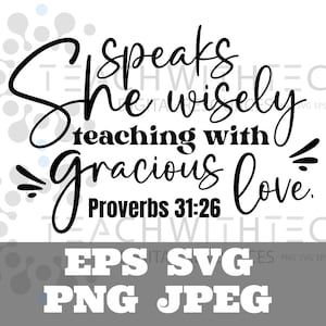 May include: Black and white text graphic with the quote "She speaks wisely teaching with gracious love. Proverbs 31:26"