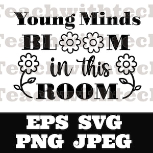 Young minds bloom in this room SVG PNG EPS jpeg cut file - Silhouette Cameo Cricut - Teacher School bloom decoration - Vinyl Posters - Print