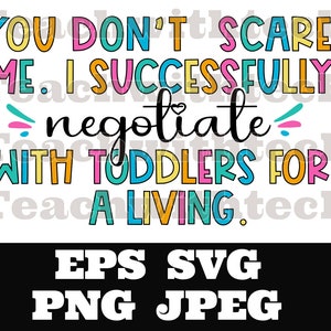 Tu ne me fais pas peur. J'ai réussi à négocier avec les tout-petits pour gagner ma vie. SVG PNG eps jpeg Nounou enseignant éducateur Cricut Silhouette coupe fichier