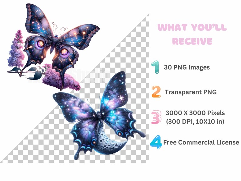 May include: Two digital illustrations of butterflies with galaxy-themed wings. The first butterfly is surrounded by purple flowers. The second butterfly is perched on a crescent moon. The text "WHAT YOU'LL RECEIVE" is displayed in pink letters. The numbers 1 through 4 are displayed in different colors, each with a description of the digital download. The descriptions include "30 PNG Images", "Transparent PNG", "3000 X 3000 Pixels (300 DPI, 10X10 in)", and "Free Commercial License".