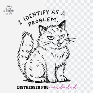 Puede incluir: Gr&aacute;fico en blanco y negro desgastado de un gato con el texto "I IDENTIFY AS A PROBLEM." El gato tiene una expresi&oacute;n de suficiencia. Las palabras "DISTRESSED PNG included" est&aacute;n en la parte inferior. La imagen es de "LOVE LIFE & DREAM Art Shop."
