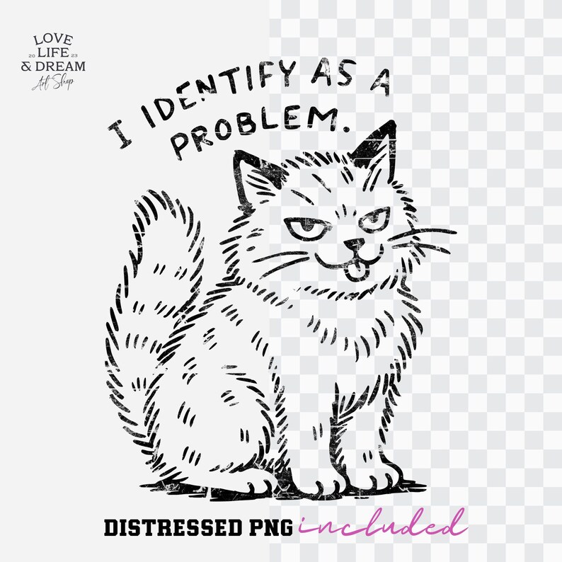 Puede incluir: Gr&aacute;fico en blanco y negro desgastado de un gato con el texto "I IDENTIFY AS A PROBLEM." El gato tiene una expresi&oacute;n de suficiencia. Las palabras "DISTRESSED PNG included" est&aacute;n en la parte inferior. La imagen es de "LOVE LIFE & DREAM Art Shop."