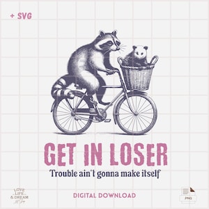 May include: A digital download graphic featuring a raccoon riding a bicycle with a smaller animal in the basket. The text "GET IN LOSER" and "Trouble ain't gonna make itself" are displayed in a pink font. The image has a vintage, hand-drawn style.