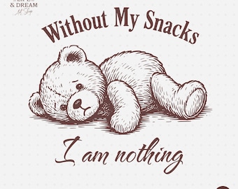 Funny Teddy Bear PNG – Without My Snacks Quote (Digital Download)