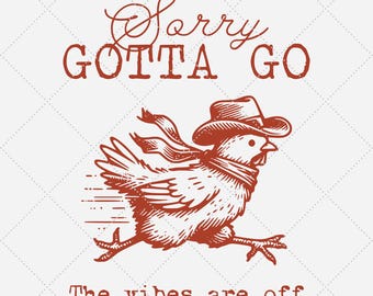 May include: A red illustration of a chicken wearing a cowboy hat and running away with the text "Sorry GOTTA GO The vibes are off".