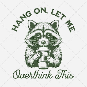 May include: A black and white illustration of a raccoon drinking from a cup with the text "Hang on, let me overthink this".