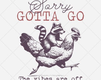 Sorry Gotta Go The Vibes Are Off Png, Funny Animals Shirt, Raccoon Chicken Png, Trendy Vintage Shirt, Sarcastic Quotes, PNG 15x18 in