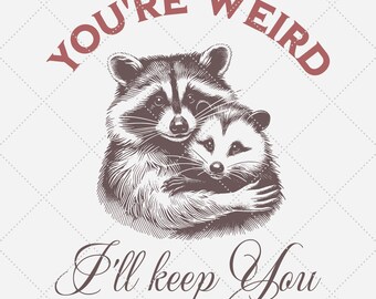 You're Weird I'll Keep You Raccoon Possum SVG PNG (Digital Download)