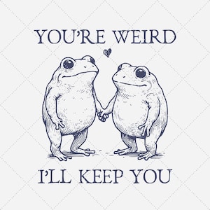 Peut inclure: Une illustration en noir et blanc de deux grenouilles se tenant la main avec le texte "You're weird I'll keep you" au-dessus d'elles.