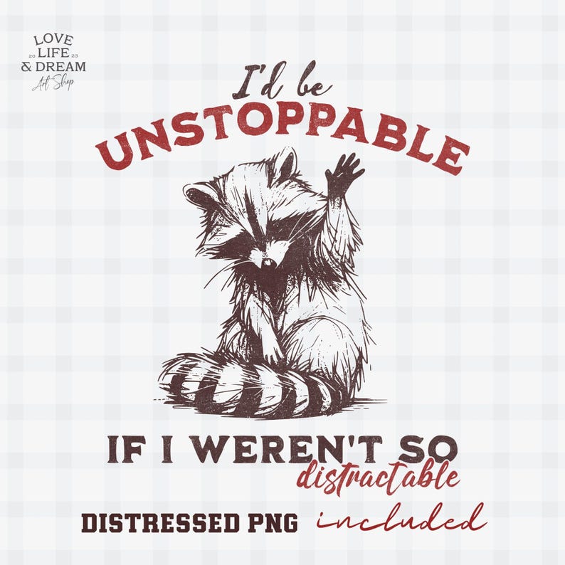 Może przedstawiać: Grafika PNG w stylu distressed przedstawiająca szopa pracza z podniesioną łapą. Tekst powyżej brzmi "I'd be UNSTOPPABLE" na czerwono, a poniżej "IF I WEREN'T SO distractable". Słowa "DISTRESSED PNG included" znajdują się na dole.