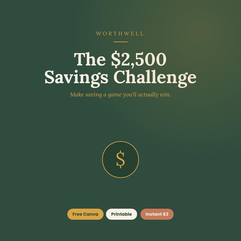 May include: A digital graphic on a dark green background featuring the text WORTHWELL, The $2,500 Savings Challenge, and Make saving a game you'll actually win. A gold dollar sign icon is centered, with three buttons labeled Free Canva, Printable, and Instant $3.