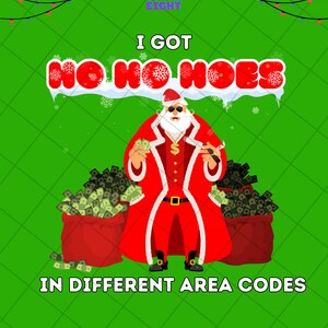 May include: A humorous Christmas-themed graphic with Santa Claus holding cash and cigars. Text reads "I GOT NO HO HO HOES IN DIFFERENT AREA CODES" on a green background with falling snowflakes and string lights.