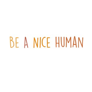 Be A Nice Human