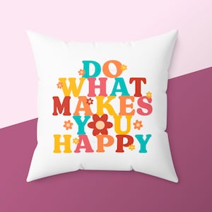 Do What Makes You Happy Pillow, Happy Pillow, Flower Pillow Cute Pillow, Home Decor, Plush Pillow, Home Decor Pillow - 14&quot;x14&quot;