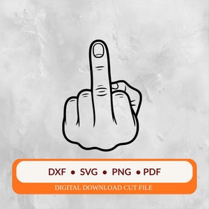 May include: Black and white line art illustration of a hand giving the middle finger. The image includes the text "DXF • SVG • PNG • PDF" and "DIGITAL DOWNLOAD CUT FILE" in an orange rectangle.