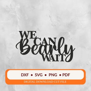 May include: Black text on a gray background reads "WE CAN Bearly WAIT". Below the text is an orange rectangle with the file types: DXF, SVG, PNG, and PDF. The words "DIGITAL DOWNLOAD CUT FILE" are below the rectangle.