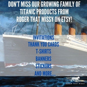 May include: A digital illustration of the RMS Titanic sailing on the ocean. The text "DON'T MISS OUR GROWING FAMILY OF TITANIC PRODUCTS FROM ROGER THAT MISSY ON ETSY!" is at the top of the image. Below the ship, the text "INVITATIONS THANK YOU CARDS T-SHIRTS BANNERS STICKERS AND MORE..." is displayed. A cartoon tiger with the text "ROGER THAT MISSY" is at the bottom of the image.