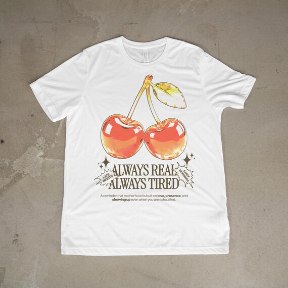 Always Real Always Tired Mom Shirt, Funny Tired Mom Graphic Tee, Motherhood Humor Cherry Shirt