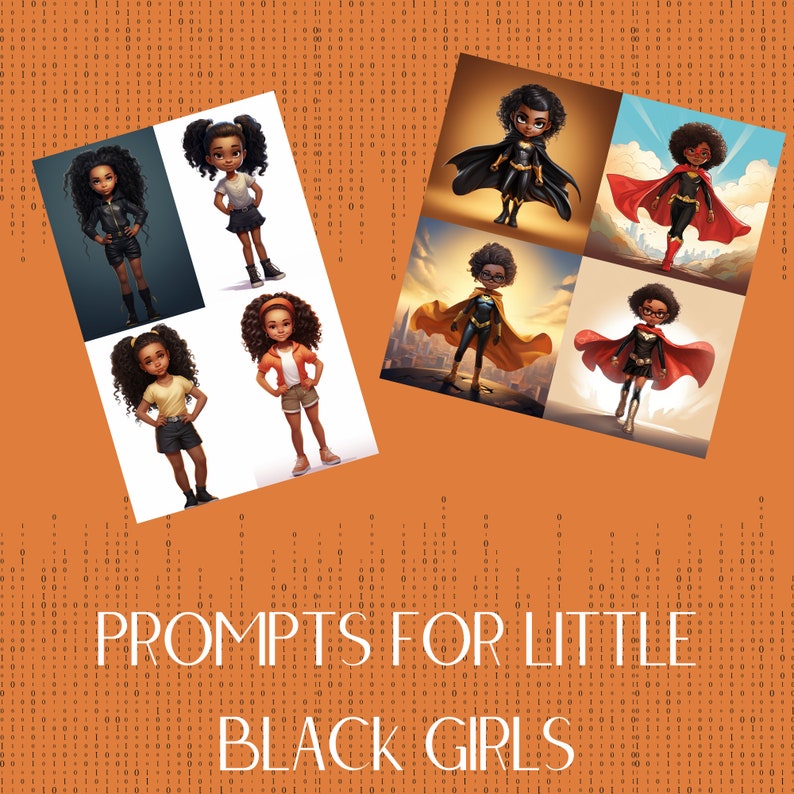 May include: Digital illustrations of Black girls in various outfits, including superhero costumes and casual wear. The image features the text "PROMPTS FOR LITTLE BLACK GIRLS" in white letters against an orange background with a binary code pattern.