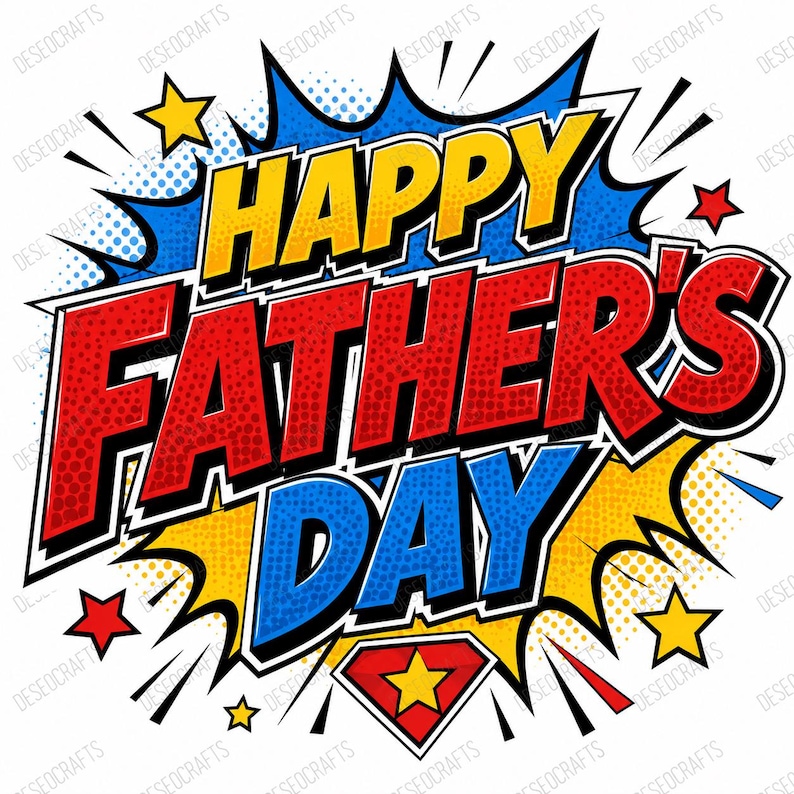 May include: A comic book style graphic with the words "HAPPY FATHER'S DAY" in bold, outlined letters. The text is in yellow, red, and blue, with star and lightning bolt accents. A superhero emblem is at the bottom.