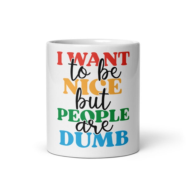 I Want To Be Nice But People Are Dumb Mug, I Want To Be Nice Person Mug, Funny Coffee Mug, Mug Gift, Funny Sarcastic Mug, Funny Mug Gift